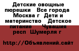 Детские овощные пюрешки - Все города, Москва г. Дети и материнство » Детское питание   . Чувашия респ.,Шумерля г.